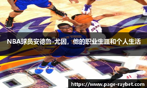 NBA球员安德鲁-尤因，他的职业生涯和个人生活