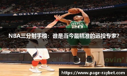 NBA三分射手榜：谁是当今最精准的远投专家？