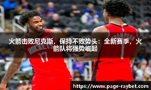 火箭击败尼克斯,保持不败势头:全新赛季,火箭队将强势崛起