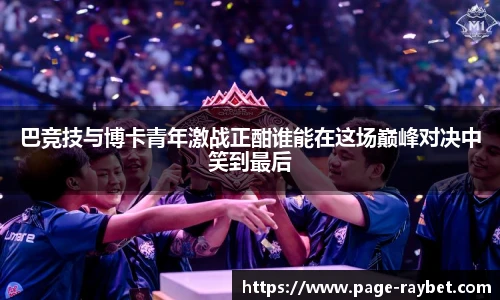 巴竞技与博卡青年激战正酣谁能在这场巅峰对决中笑到最后