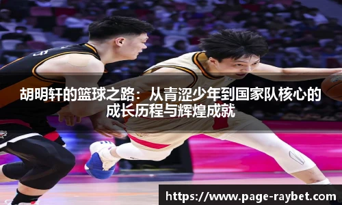 胡明轩的篮球之路：从青涩少年到国家队核心的成长历程与辉煌成就