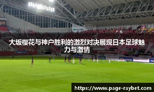 大坂樱花与神户胜利的激烈对决展现日本足球魅力与激情