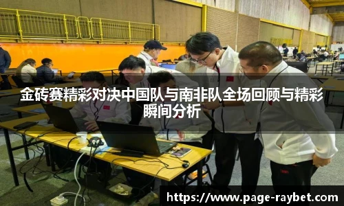 金砖赛精彩对决中国队与南非队全场回顾与精彩瞬间分析